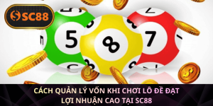 Chiến thuật Cách quản lý vốn khi chơi lô đề giúp thu lợi tại SC88