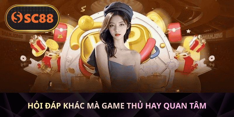 Hỏi đáp khác mà game thủ hay quan tâm